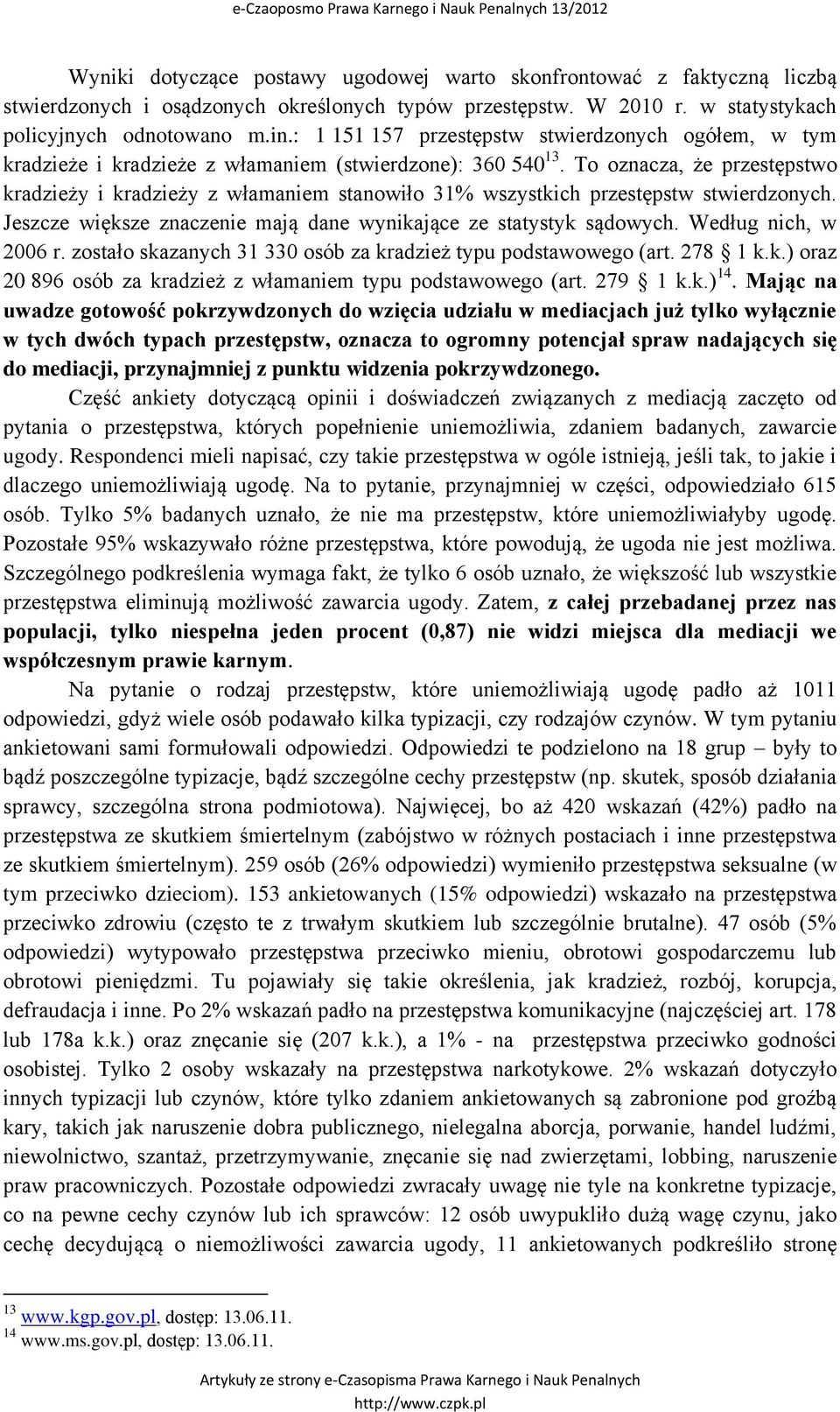 To oznacza, że przestępstwo kradzieży i kradzieży z włamaniem stanowiło 31% wszystkich przestępstw stwierdzonych. Jeszcze większe znaczenie mają dane wynikające ze statystyk sądowych.