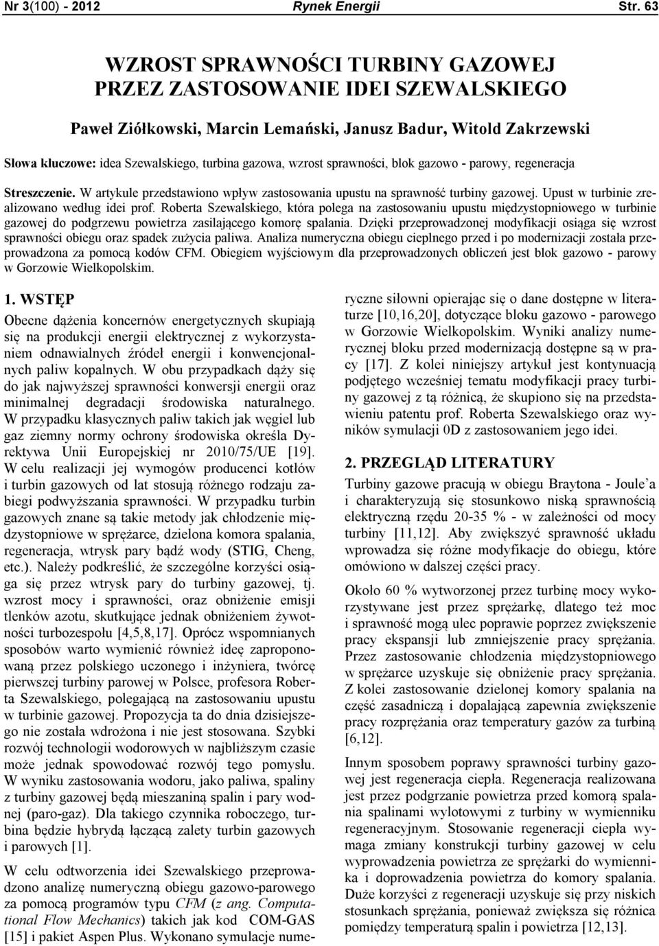 sprawności, blok gazowo - parowy, regeneracja Streszczenie. W artykule przedstawiono wpływ zastosowania upustu na sprawność turbiny gazowej. Upust w turbinie zrealizowano według idei prof.