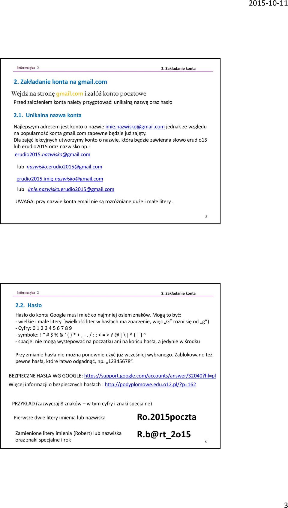 Dla zajęć lekcyjnych utworzymy konto o nazwie, która będzie zawierała słowo erudio15 lub erudio2015 oraz nazwisko np.: erudio2015.nazwisko@gmail.com lub nazwisko.erudio2015@gmail.com erudio2015.imię.