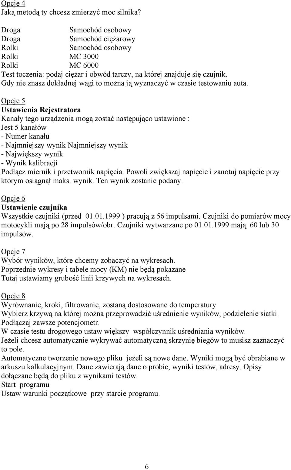 Gdy nie znasz dokładnej wagi to można ją wyznaczyć w czasie testowaniu auta.