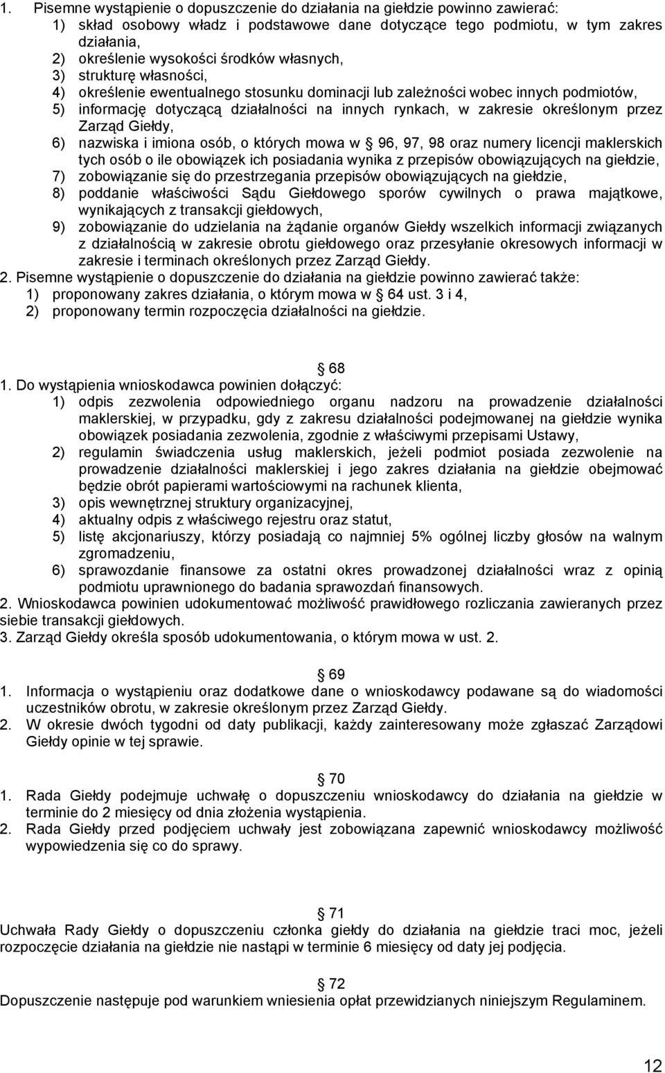 określonym przez Zarząd Giełdy, 6) nazwiska i imiona osób, o których mowa w 96, 97, 98 oraz numery licencji maklerskich tych osób o ile obowiązek ich posiadania wynika z przepisów obowiązujących na