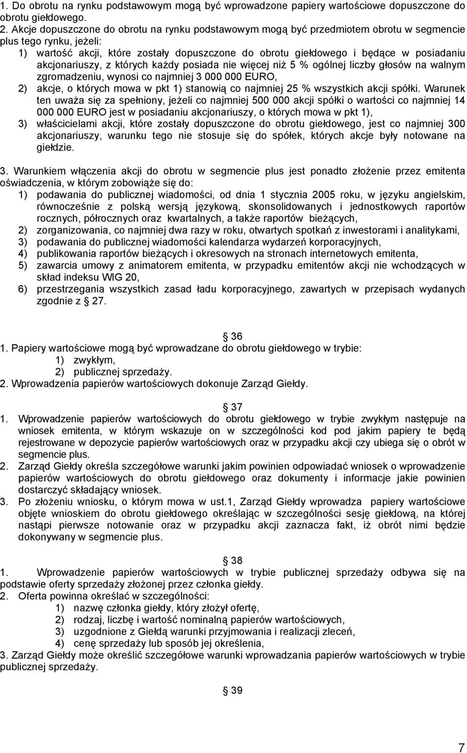 posiadaniu akcjonariuszy, z których każdy posiada nie więcej niż 5 % ogólnej liczby głosów na walnym zgromadzeniu, wynosi co najmniej 3 000 000 EURO, 2) akcje, o których mowa w pkt 1) stanowią co