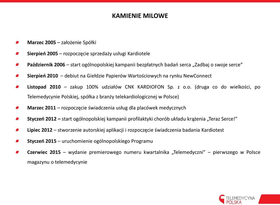 ciowych na rynku NewConnect Listopad 2010 zakup 100% udziałów CNK KARDIOFON Sp. z o.o. (druga co do wielkości, po Telemedycynie Polskiej, spółka z branży telekardiologicznej w Polsce) Marzec 2011