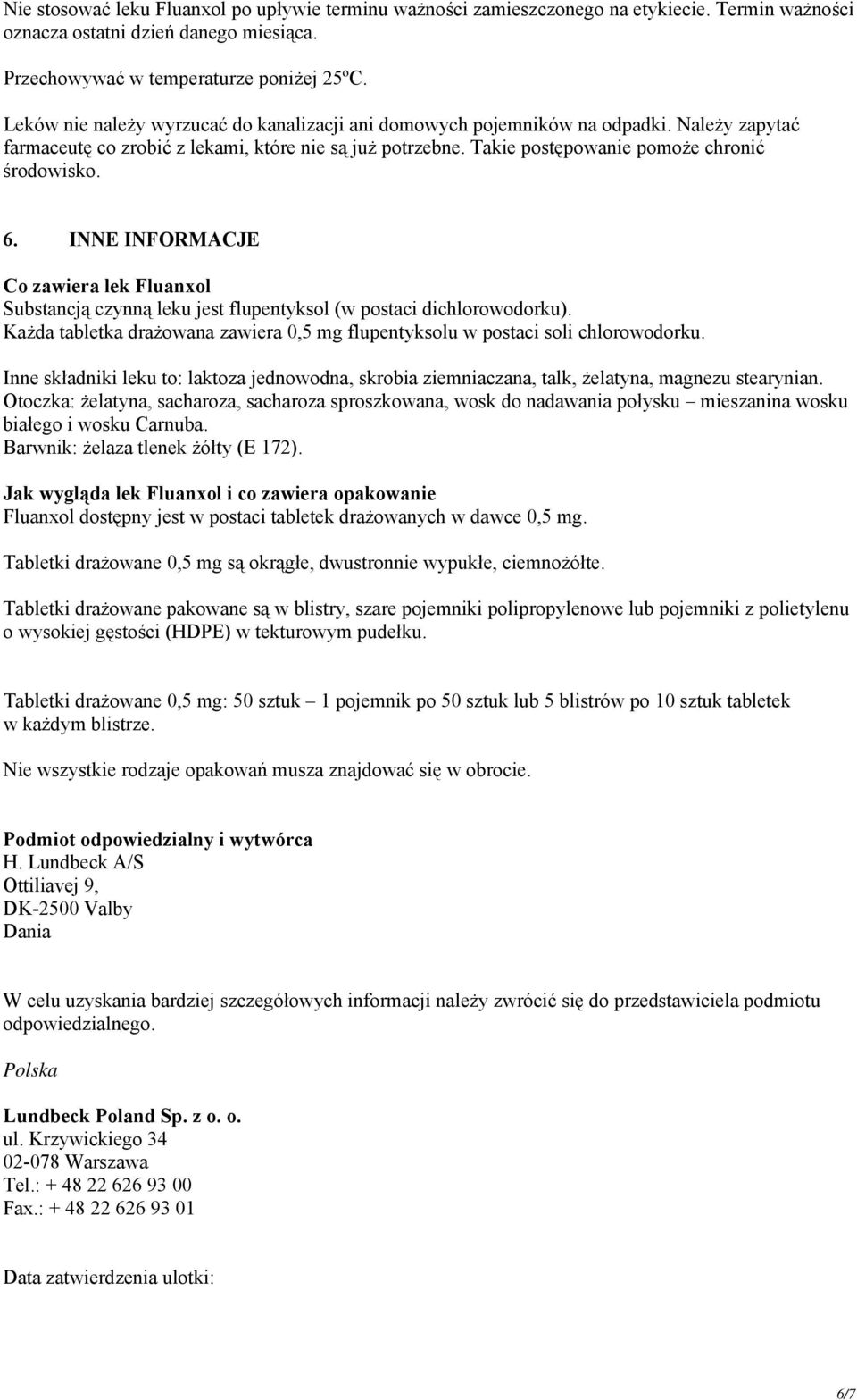 INNE INFORMACJE Co zawiera lek Fluanxol Substancją czynną leku jest flupentyksol (w postaci dichlorowodorku). Każda tabletka drażowana zawiera 0,5 mg flupentyksolu w postaci soli chlorowodorku.