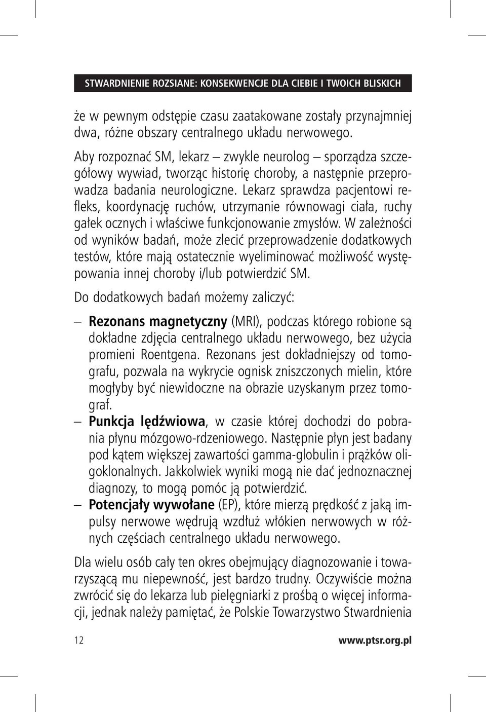 Lekarz sprawdza pacjentowi refleks, koordynację ruchów, utrzymanie równowagi ciała, ruchy gałek ocznych i właściwe funkcjonowanie zmysłów.