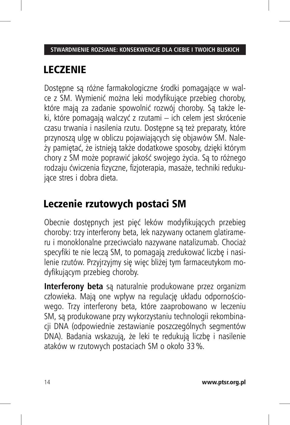 Są także leki, które pomagają walczyć z rzutami ich celem jest skrócenie czasu trwania i nasilenia rzutu. Dostępne są też preparaty, które przynoszą ulgę w obliczu pojawiających się objawów SM.