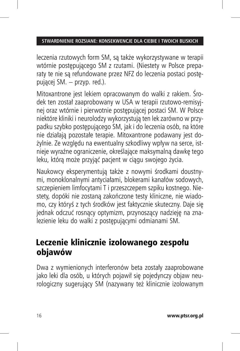 Środek ten został zaaprobowany w USA w terapii rzutowo-remisyjnej oraz wtórnie i pierwotnie postępującej postaci SM.