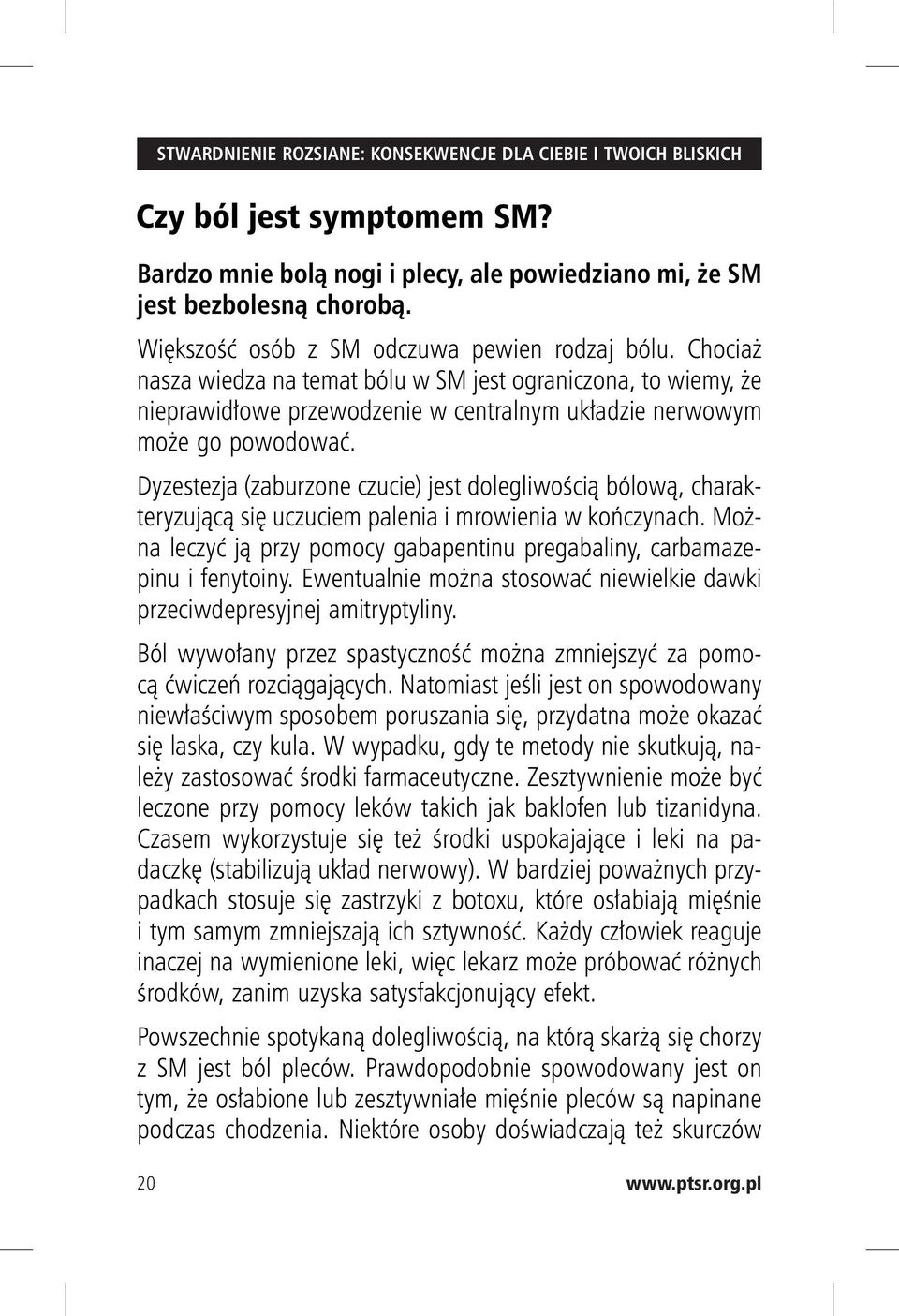 Dyzestezja (zaburzone czucie) jest dolegliwością bólową, charakteryzującą się uczuciem palenia i mrowienia w kończynach. Można leczyć ją przy pomocy gabapentinu pregabaliny, carbamazepinu i fenytoiny.