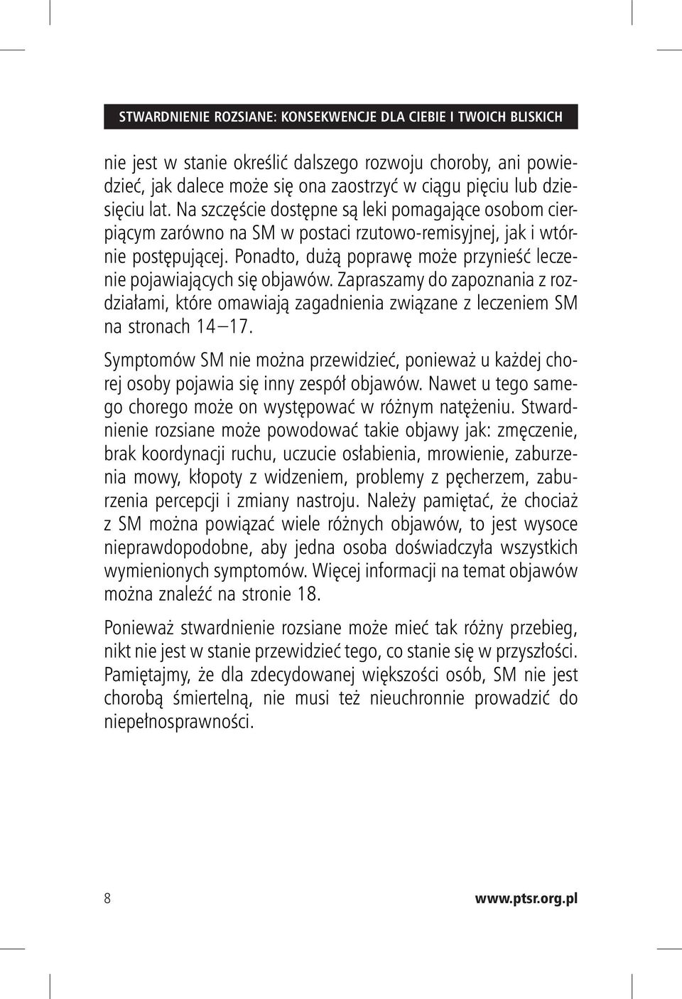 Ponadto, dużą poprawę może przynieść leczenie pojawiających się objawów. Zapraszamy do zapoznania z rozdziałami, które omawiają zagadnienia związane z leczeniem SM na stronach 14 17.