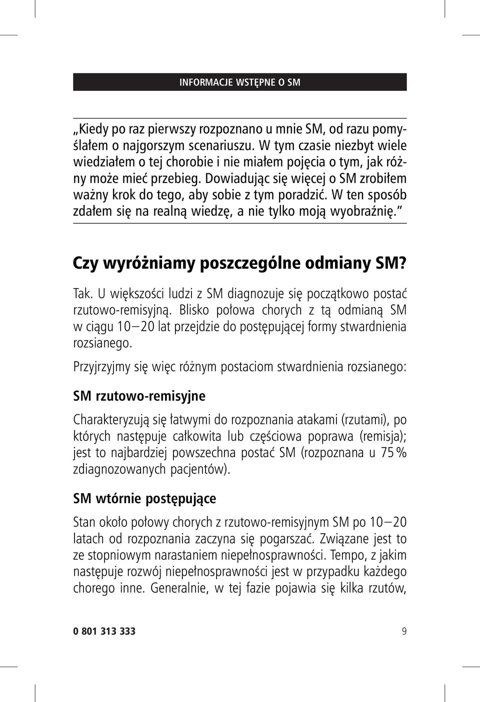 W ten sposób zdałem się na realną wiedzę, a nie tylko moją wyobraźnię. Czy wyróżniamy poszczególne odmiany SM? Tak. U większości ludzi z SM diagnozuje się początkowo postać rzutowo-remisyjną.