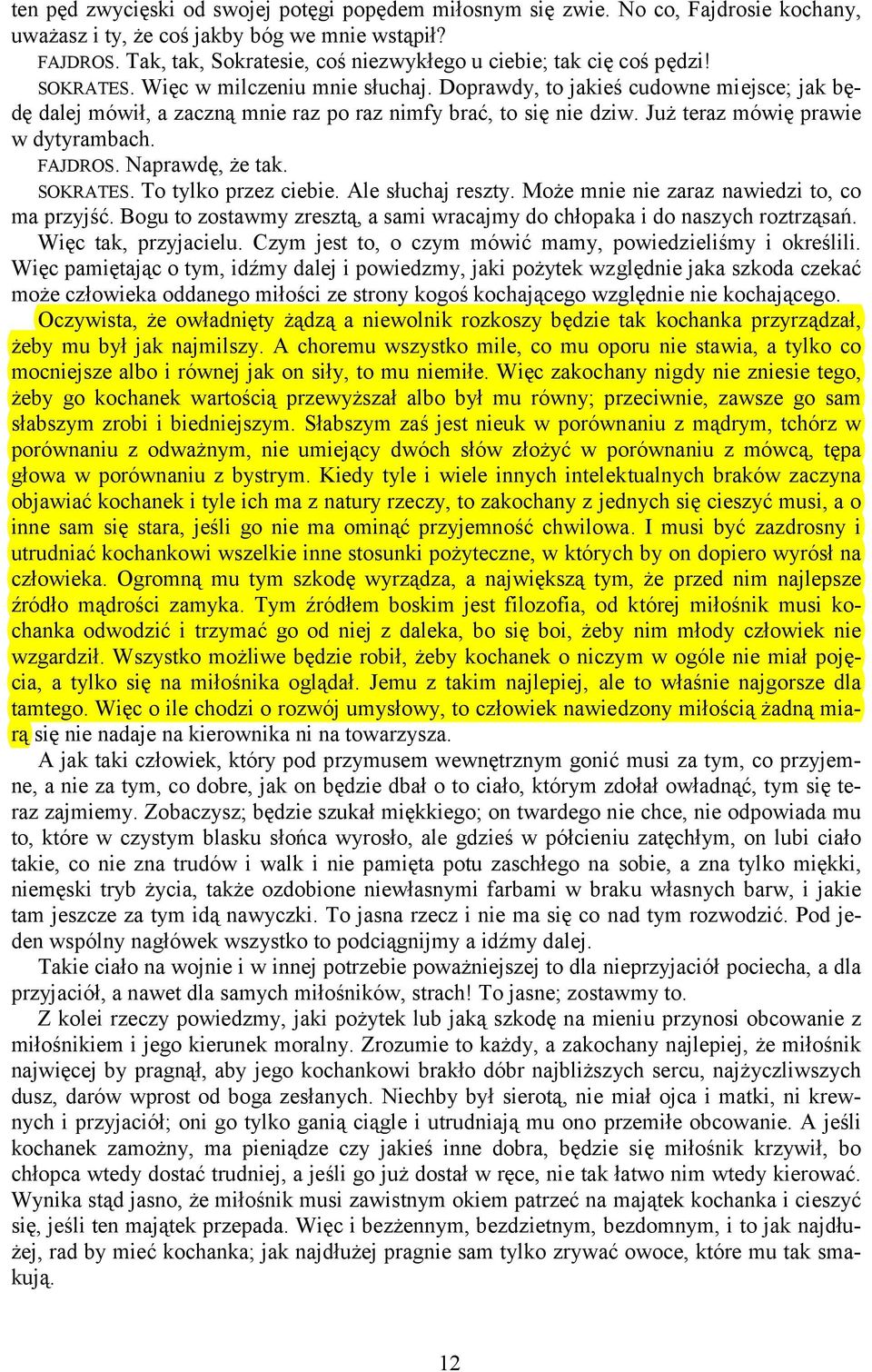 Doprawdy, to jakieś cudowne miejsce; jak będę dalej mówił, a zaczną mnie raz po raz nimfy brać, to się nie dziw. Już teraz mówię prawie w dytyrambach. FAJDROS. Naprawdę, że tak. SOKRATES.