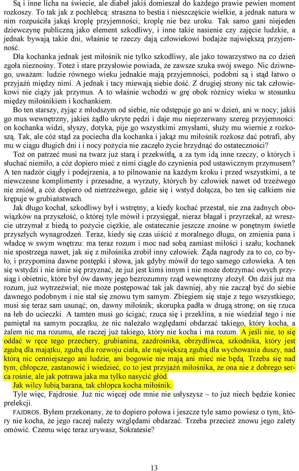 Tak samo gani niejeden dziewczynę publiczną jako element szkodliwy, i inne takie nasienie czy zajęcie ludzkie, a jednak bywają takie dni, właśnie te rzeczy dają człowiekowi bodajże największą