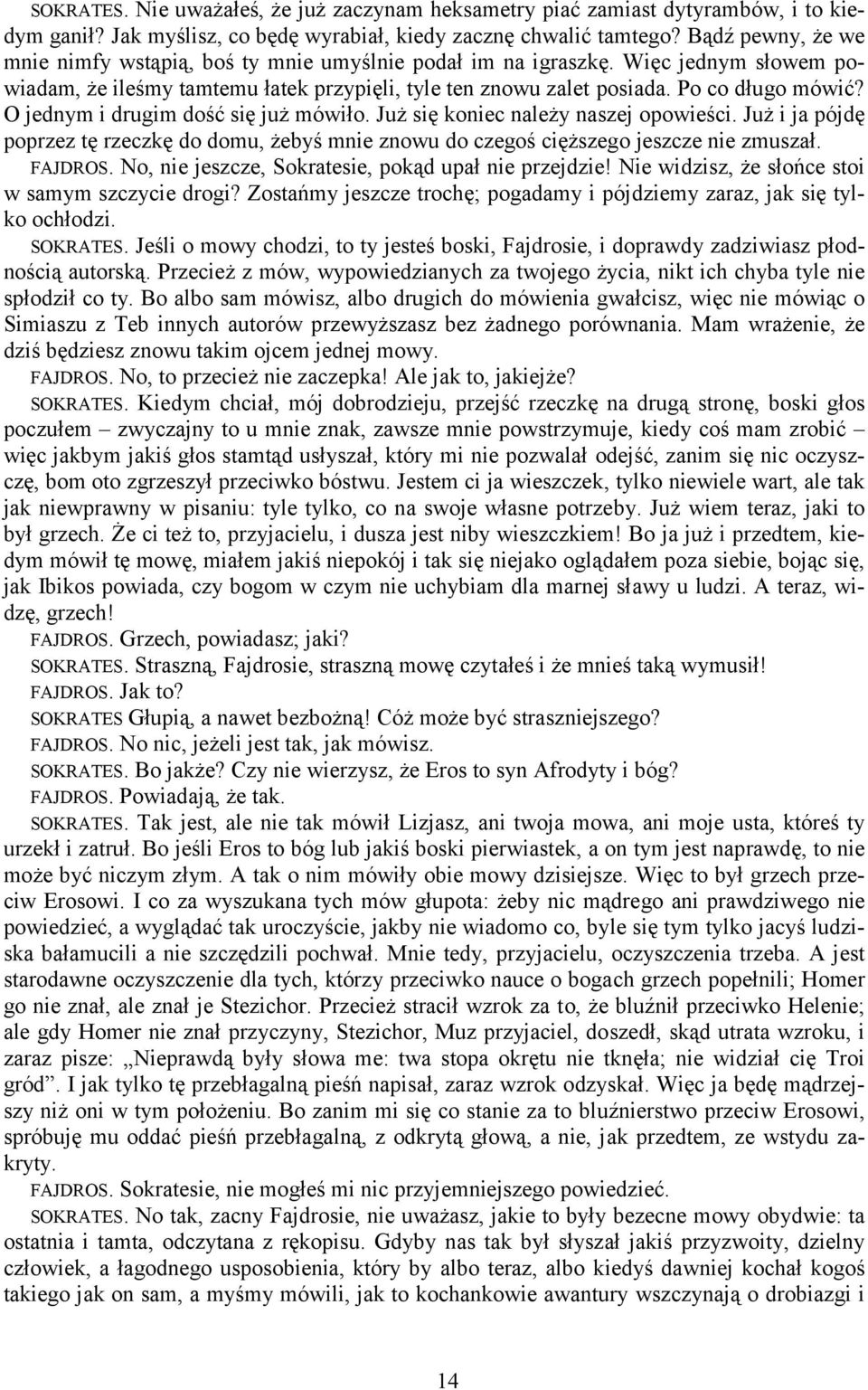 O jednym i drugim dość się już mówiło. Już się koniec należy naszej opowieści. Już i ja pójdę poprzez tę rzeczkę do domu, żebyś mnie znowu do czegoś cięższego jeszcze nie zmuszał. FAJDROS.