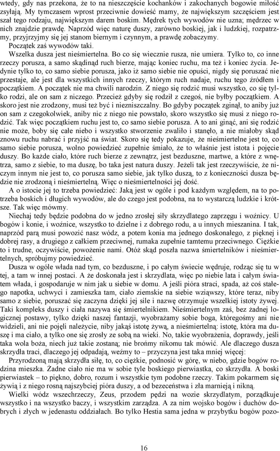 Naprzód więc naturę duszy, zarówno boskiej, jak i ludzkiej, rozpatrzmy, przyjrzyjmy się jej stanom biernym i czynnym, a prawdę zobaczymy. Początek zaś wywodów taki. Wszelka dusza jest nieśmiertelna.