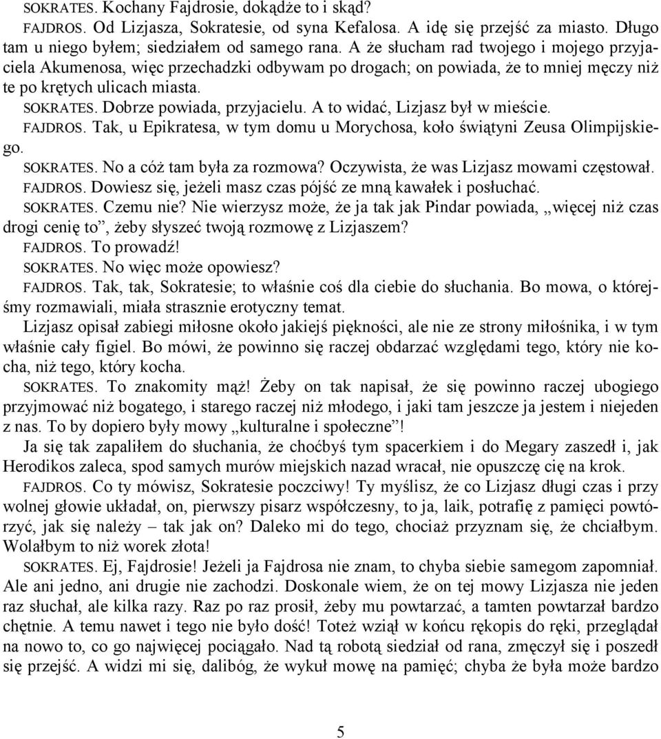 A to widać, Lizjasz był w mieście. FAJDROS. Tak, u Epikratesa, w tym domu u Morychosa, koło świątyni Zeusa Olimpijskiego. SOKRATES. No a cóż tam była za rozmowa?