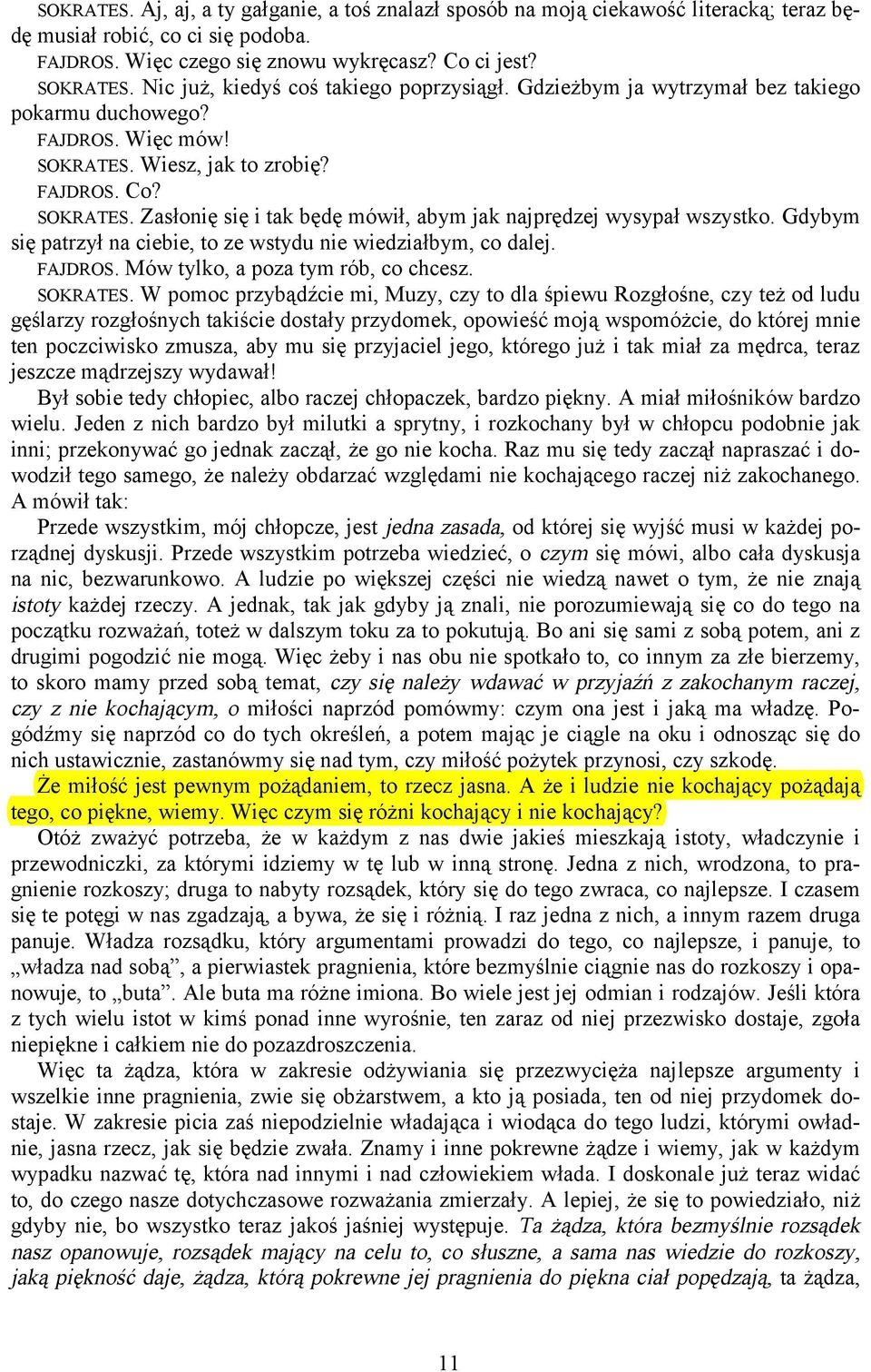 Gdybym się patrzył na ciebie, to ze wstydu nie wiedziałbym, co dalej. FAJDROS. Mów tylko, a poza tym rób, co chcesz. SOKRATES.