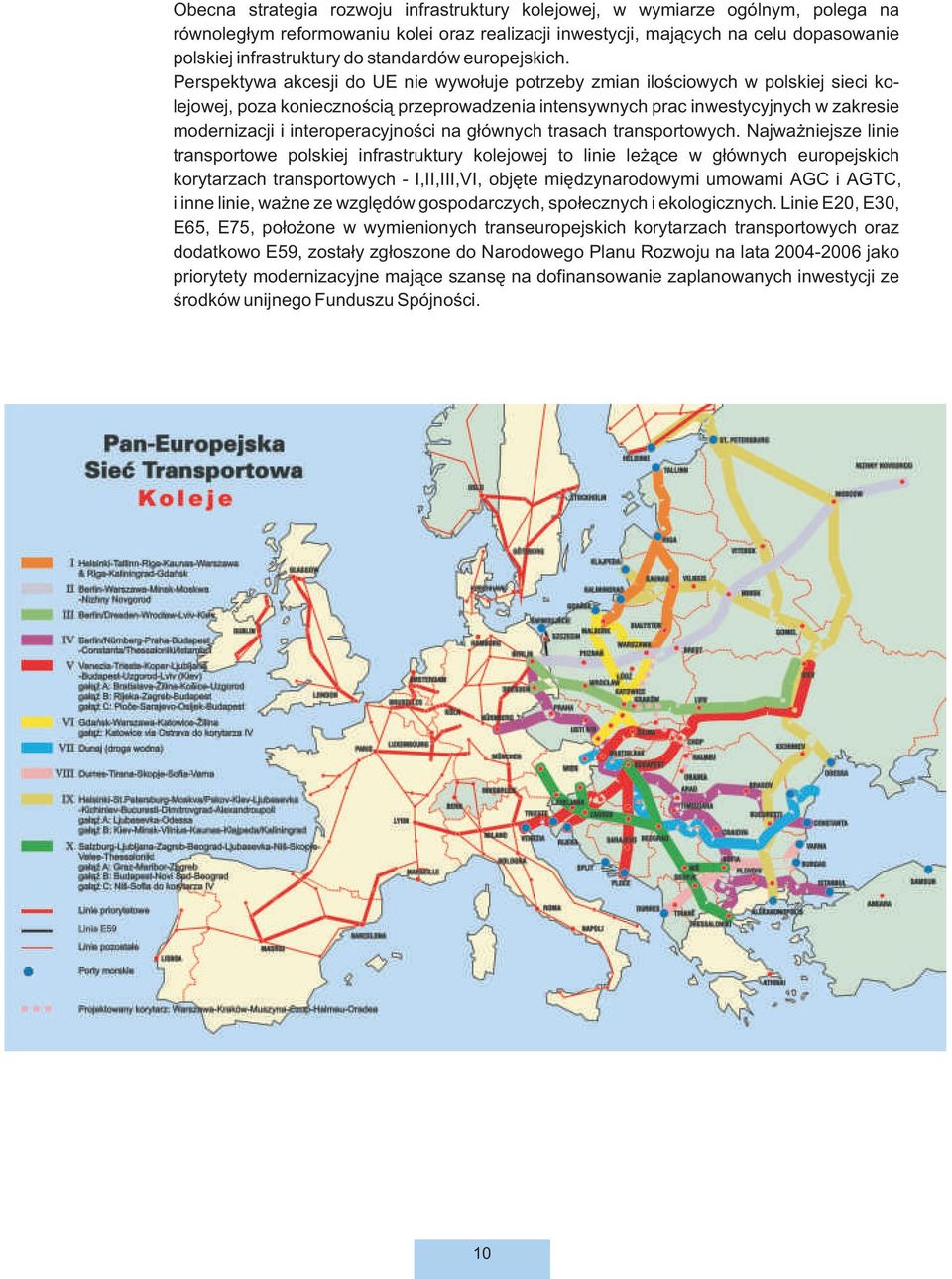 Perspektywa akcesji do UE nie wywo³uje potrzeby zmian iloœciowych w polskiej sieci kolejowej, poza koniecznoœci¹ przeprowadzenia intensywnych prac inwestycyjnych w zakresie modernizacji i