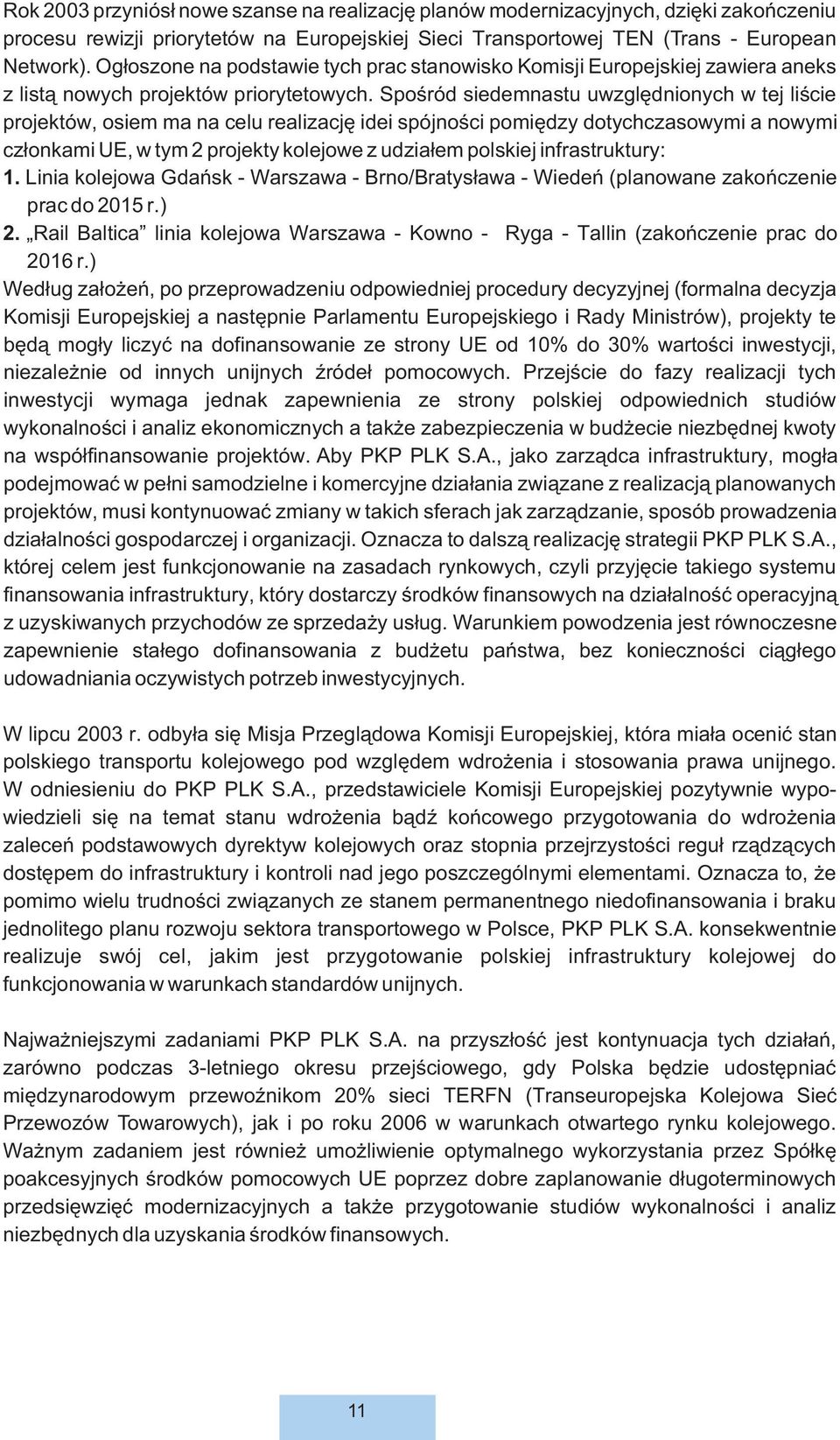 Spoœród siedemnastu uwzglêdnionych w tej liœcie projektów, osiem ma na celu realizacjê idei spójnoœci pomiêdzy dotychczasowymi a nowymi cz³onkami UE, w tym 2 projekty kolejowe z udzia³em polskiej