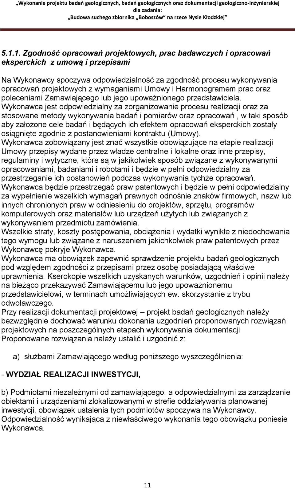 Wykonawca jest odpowiedzialny za zorganizowanie procesu realizacji oraz za stosowane metody wykonywania badań i pomiarów oraz opracowań, w taki sposób aby założone cele badań i będących ich efektem