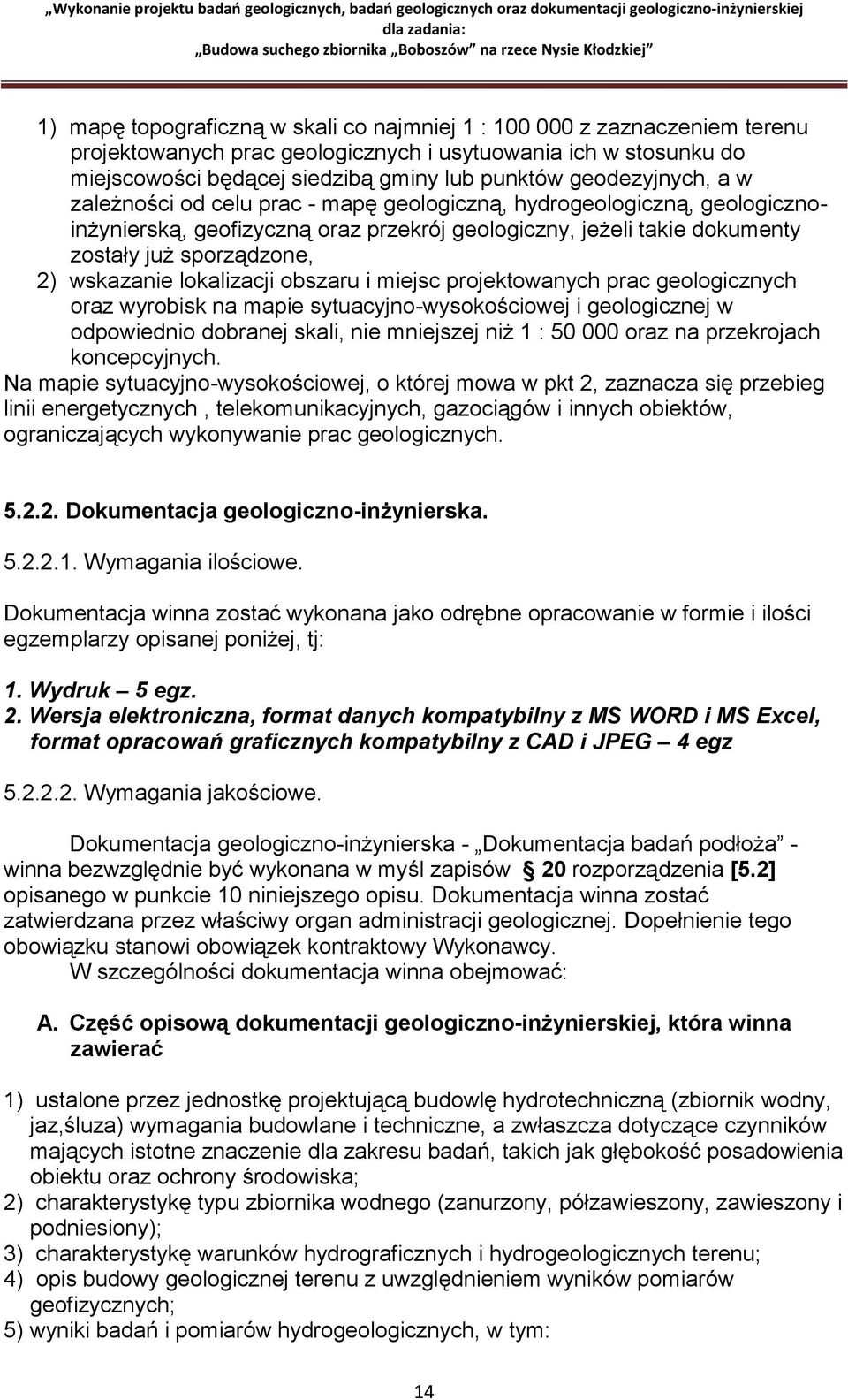 wskazanie lokalizacji obszaru i miejsc projektowanych prac geologicznych oraz wyrobisk na mapie sytuacyjno-wysokościowej i geologicznej w odpowiednio dobranej skali, nie mniejszej niż 1 : 50 000 oraz