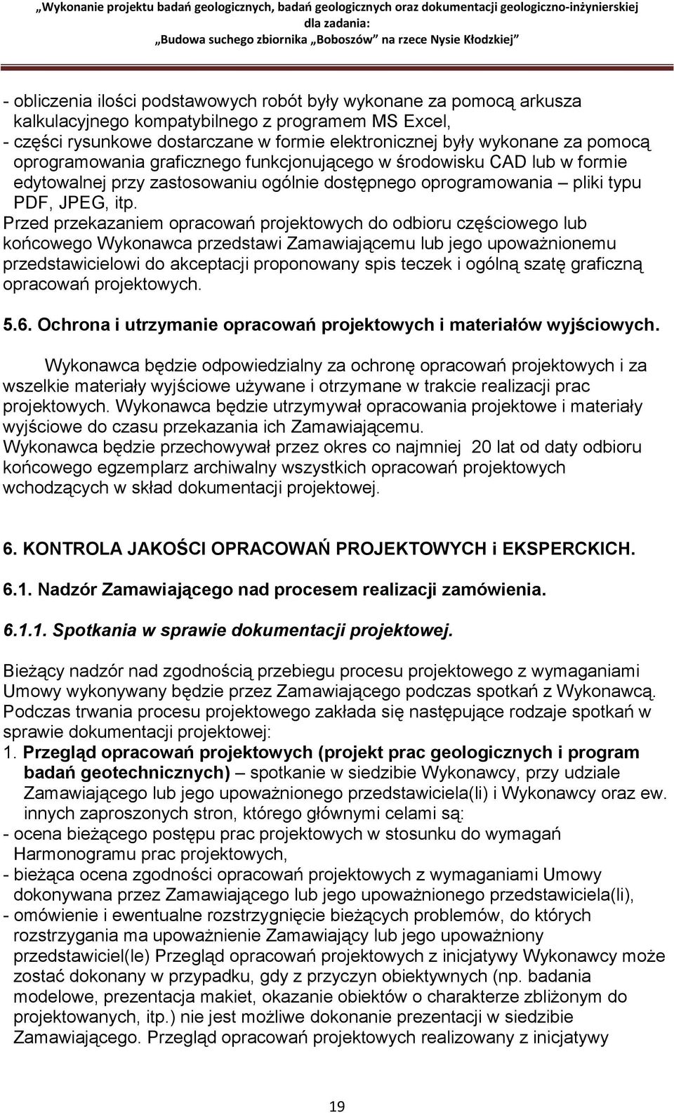 Przed przekazaniem opracowań projektowych do odbioru częściowego lub końcowego Wykonawca przedstawi Zamawiającemu lub jego upoważnionemu przedstawicielowi do akceptacji proponowany spis teczek i