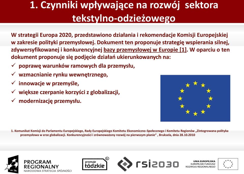 W oparciu o ten dokument proponuje się podjęcie działań ukierunkowanych na: poprawę warunków ramowych dla przemysłu, wzmacnianie rynku wewnętrznego, innowacje w przemyśle, większe czerpanie korzyści