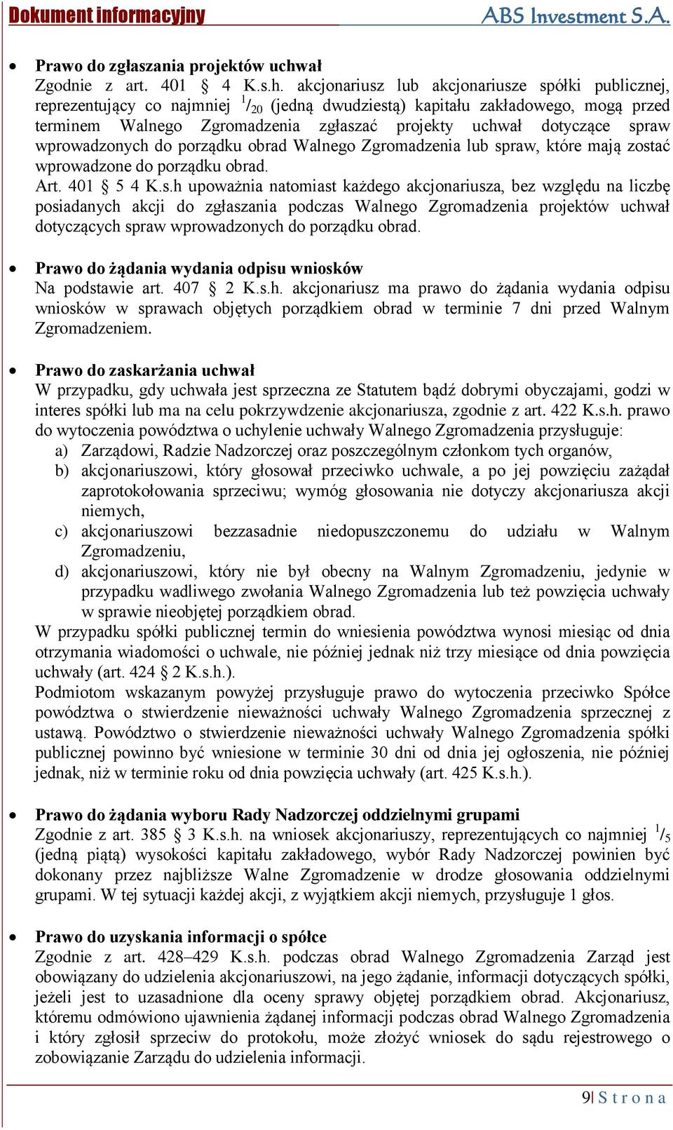 akcjonariusz lub akcjonariusze spółki publicznej, reprezentujący co najmniej 1 / 20 (jedną dwudziestą) kapitału zakładowego, mogą przed terminem Walnego Zgromadzenia zgłaszać projekty uchwał