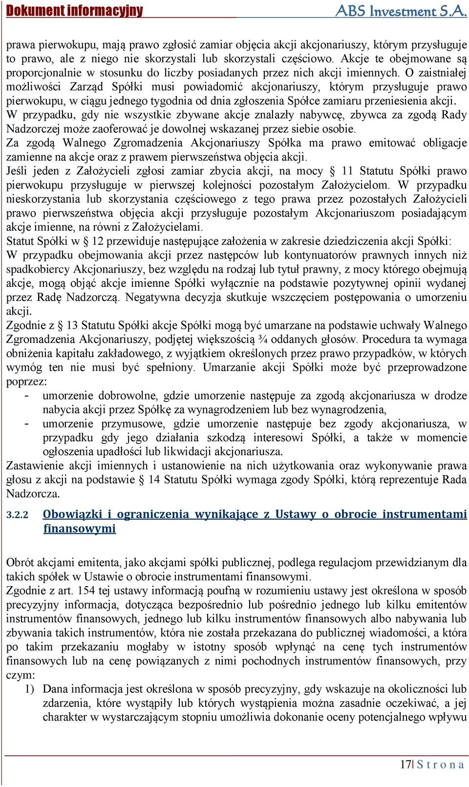 O zaistniałej możliwości Zarząd Spółki musi powiadomić akcjonariuszy, którym przysługuje prawo pierwokupu, w ciągu jednego tygodnia od dnia zgłoszenia Spółce zamiaru przeniesienia akcji.