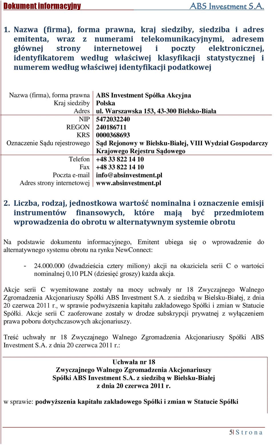 Warszawska 153, 43-300 Bielsko-Biała NIP 5472032240 REGON 240186711 KRS 0000368693 Oznaczenie Sądu rejestrowego Sąd Rejonowy w Bielsku-Białej, VIII Wydział Gospodarczy Krajowego Rejestru Sądowego