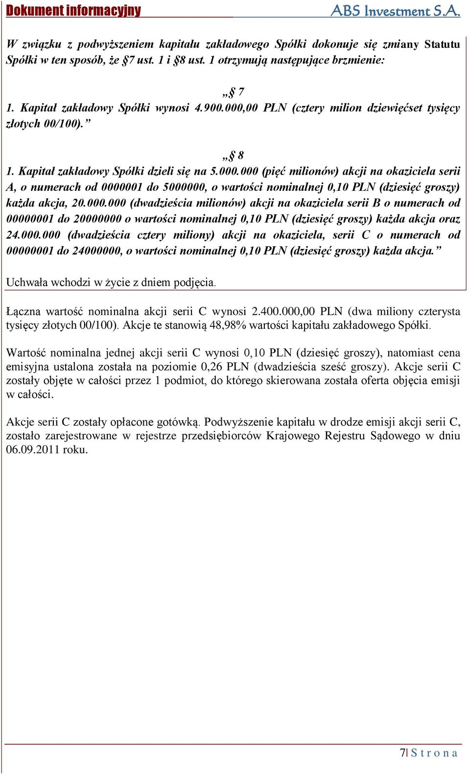 000.000 (dwadzieścia milionów) akcji na okaziciela serii B o numerach od 00000001 do 20000000 o wartości nominalnej 0,10 PLN (dziesięć groszy) każda akcja oraz 24.000.000 (dwadzieścia cztery miliony) akcji na okaziciela, serii C o numerach od 00000001 do 24000000, o wartości nominalnej 0,10 PLN (dziesięć groszy) każda akcja.