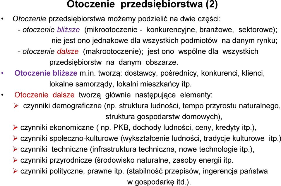 tworzą: dostawcy, pośrednicy, konkurenci, klienci, lokalne samorządy, lokalni mieszkańcy itp. Otoczenie dalsze tworzą głównie następujące elementy: czynniki demograficzne (np.