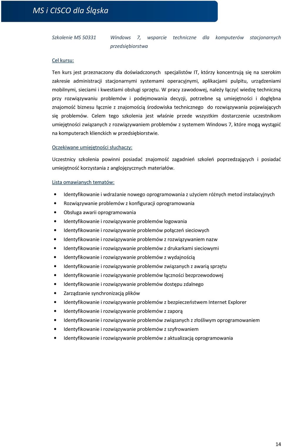 W pracy zawodowej, należy łączyć wiedzę techniczną przy rozwiązywaniu problemów i podejmowania decyzji, potrzebne są umiejętności i dogłębna znajomość biznesu łącznie z znajomością środowiska