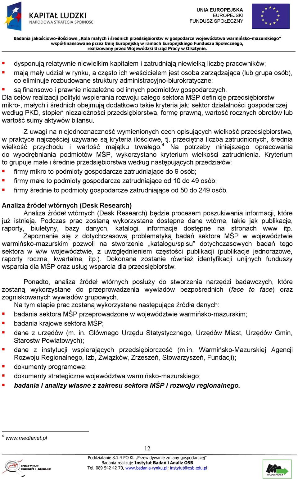 Dla celów realizacji polityki wspierania rozwoju całego sektora MŚP definicje przedsiębiorstw mikro-, małych i średnich obejmują dodatkowo takie kryteria jak: sektor działalności gospodarczej według