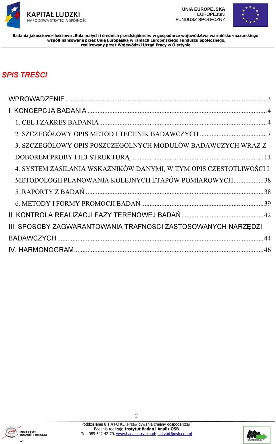 SYSTEM ZASILANIA WSKAŹNIKÓW DANYMI, W TYM OPIS CZĘSTOTLIWOŚCI I METODOLOGII PLANOWANIA KOLEJNYCH ETAPÓW POMIAROWYCH... 38 5. RAPORTY Z BADAŃ.