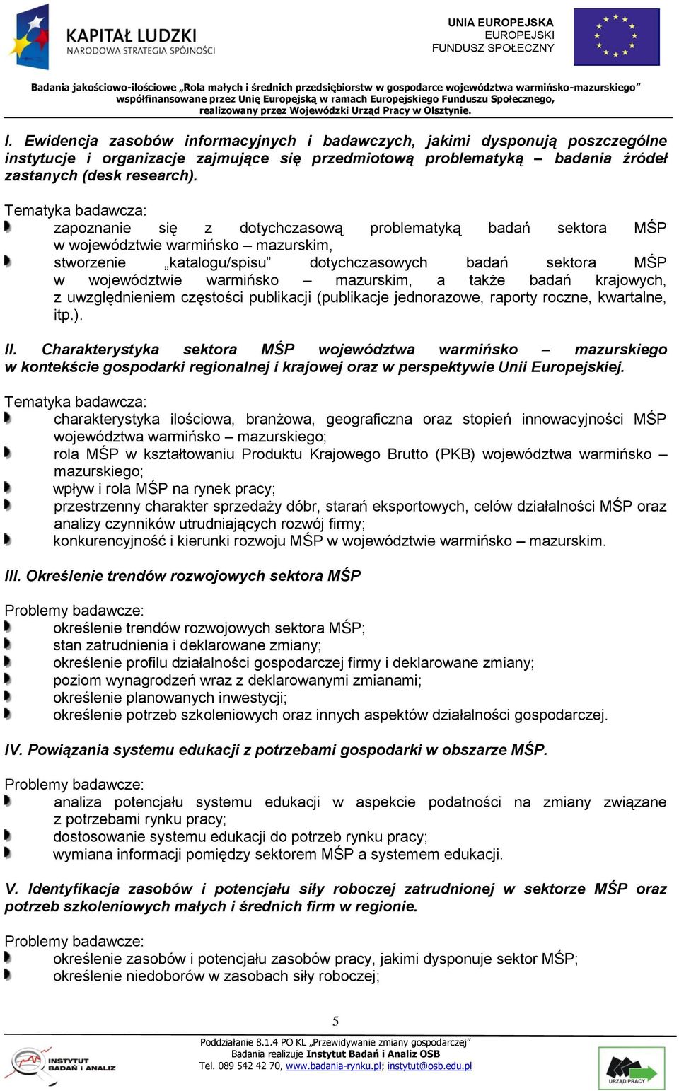 warmińsko mazurskim, a także badań krajowych, z uwzględnieniem częstości publikacji (publikacje jednorazowe, raporty roczne, kwartalne, itp.). II.