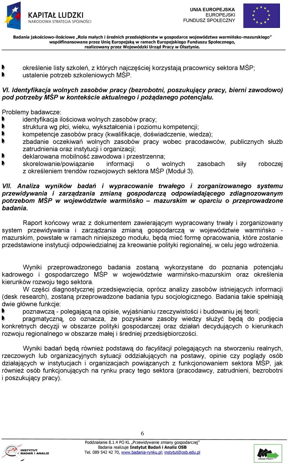 Problemy badawcze: identyfikacja ilościowa wolnych zasobów pracy; struktura wg płci, wieku, wykształcenia i poziomu kompetencji; kompetencje zasobów pracy (kwalifikacje, doświadczenie, wiedza);