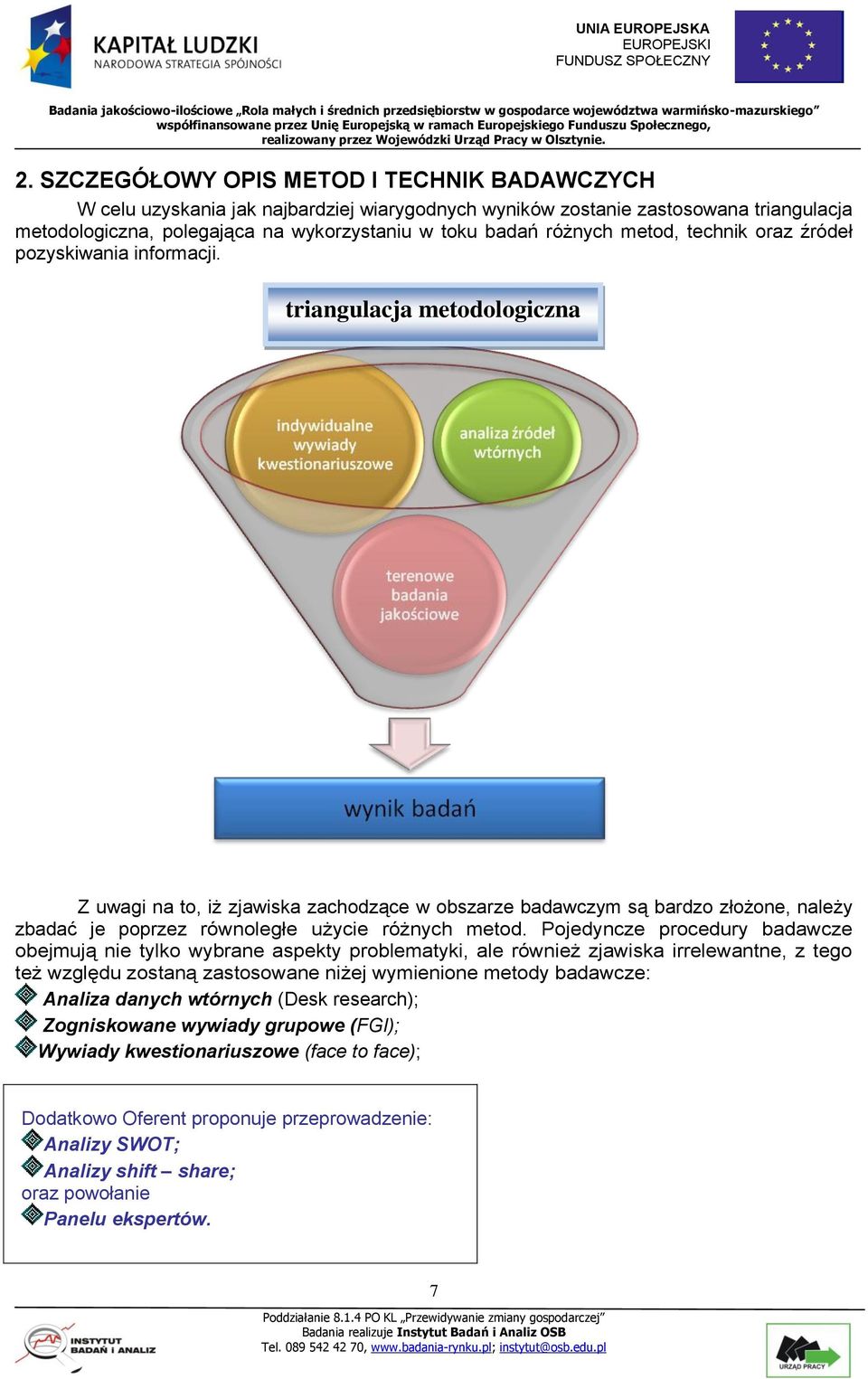 triangulacja metodologiczna Z uwagi na to, iż zjawiska zachodzące w obszarze badawczym są bardzo złożone, należy zbadać je poprzez równoległe użycie różnych metod.