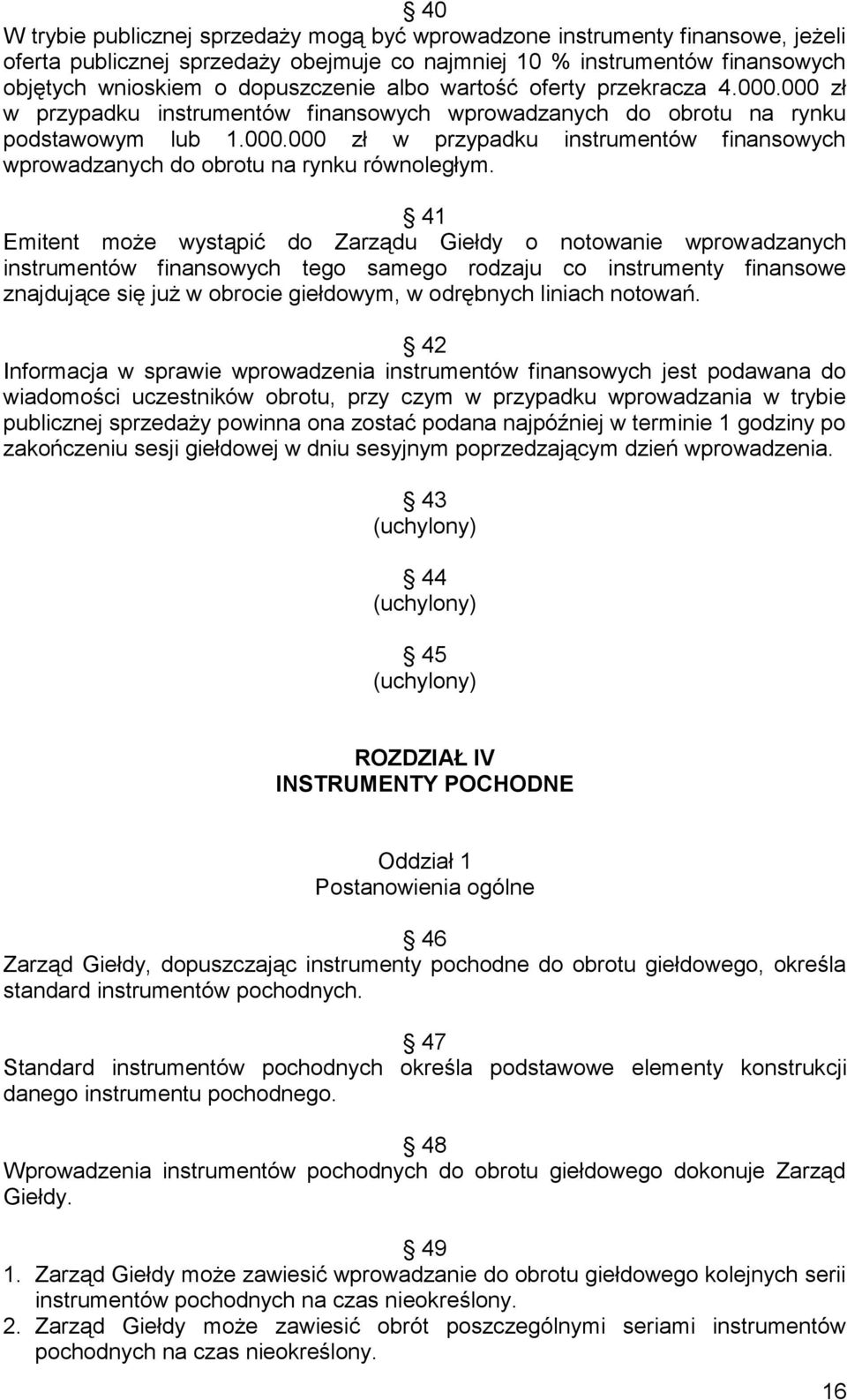 41 Emitent może wystąpić do Zarządu Giełdy o notowanie wprowadzanych instrumentów finansowych tego samego rodzaju co instrumenty finansowe znajdujące się już w obrocie giełdowym, w odrębnych liniach