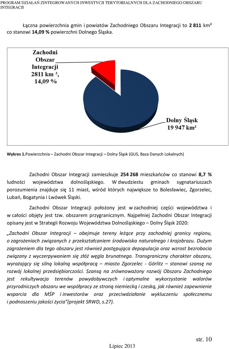 W dwudziestu gminach sygnatariuszach porozumienia znajduje się 11 miast, wśród których największe to Bolesławiec, Zgorzelec, Lubań, Bogatynia i Lwówek Śląski.