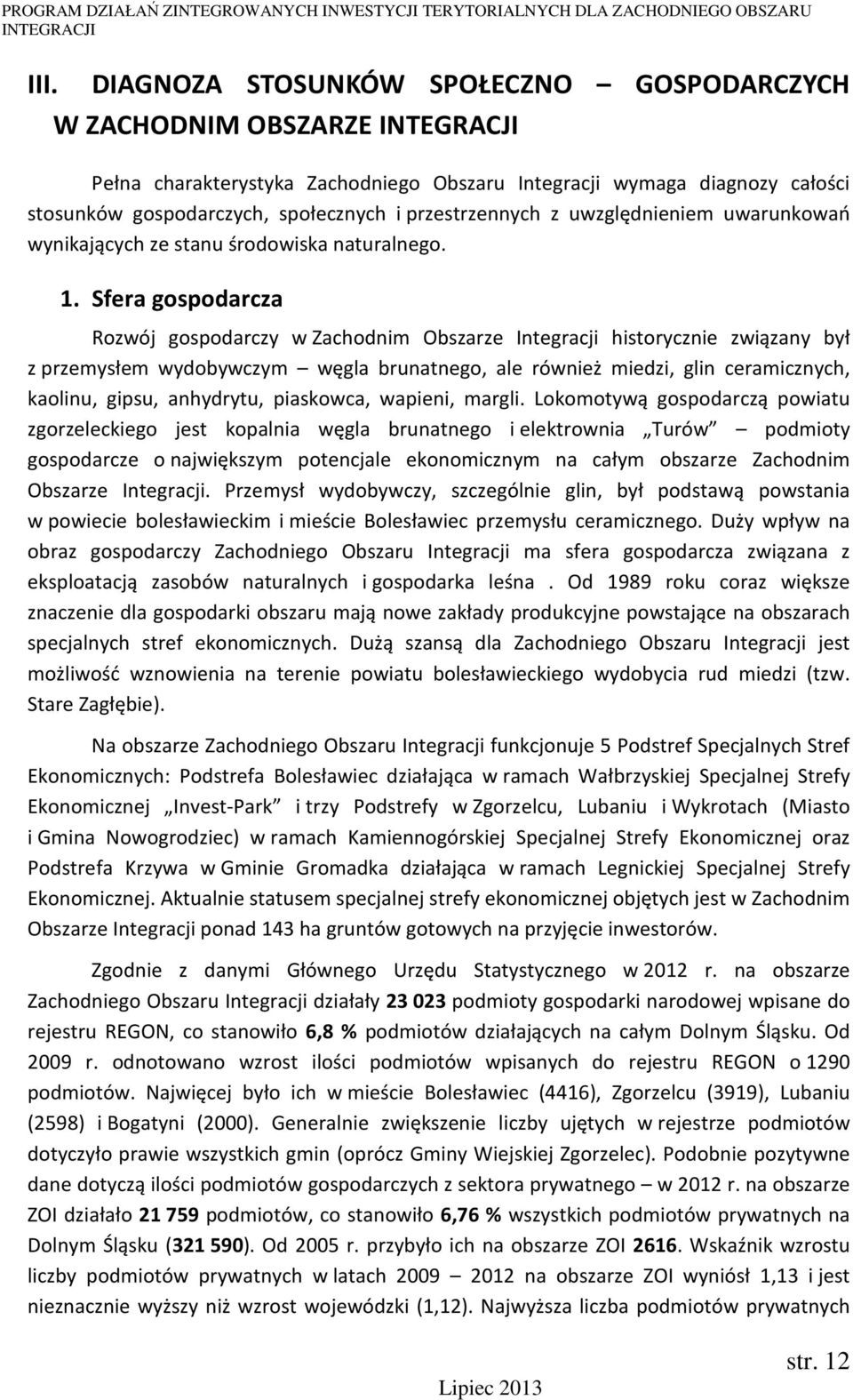 Sfera gospodarcza Rozwój gospodarczy w Zachodnim Obszarze Integracji historycznie związany był z przemysłem wydobywczym węgla brunatnego, ale również miedzi, glin ceramicznych, kaolinu, gipsu,