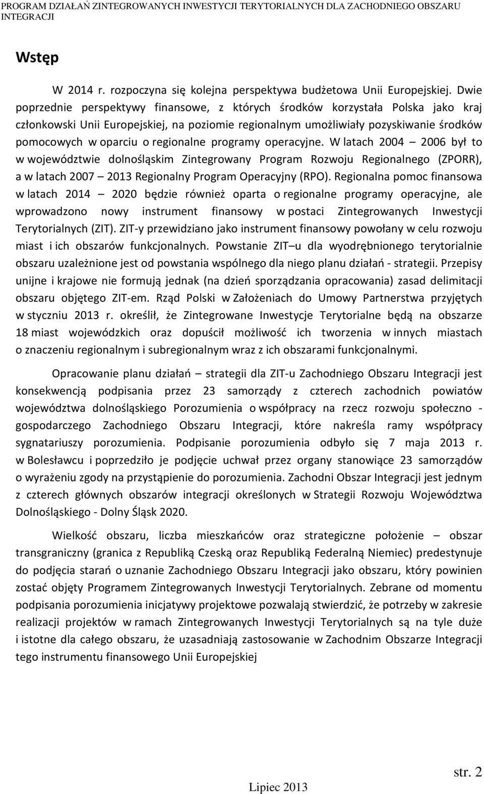 regionalne programy operacyjne. W latach 2004 2006 był to w województwie dolnośląskim Zintegrowany Program Rozwoju Regionalnego (ZPORR), a w latach 2007 2013 Regionalny Program Operacyjny (RPO).