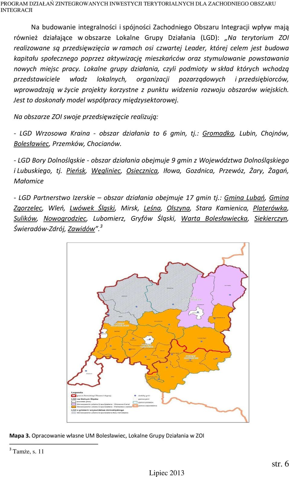 Lokalne grupy działania, czyli podmioty w skład których wchodzą przedstawiciele władz lokalnych, organizacji pozarządowych i przedsiębiorców, wprowadzają w życie projekty korzystne z punktu widzenia