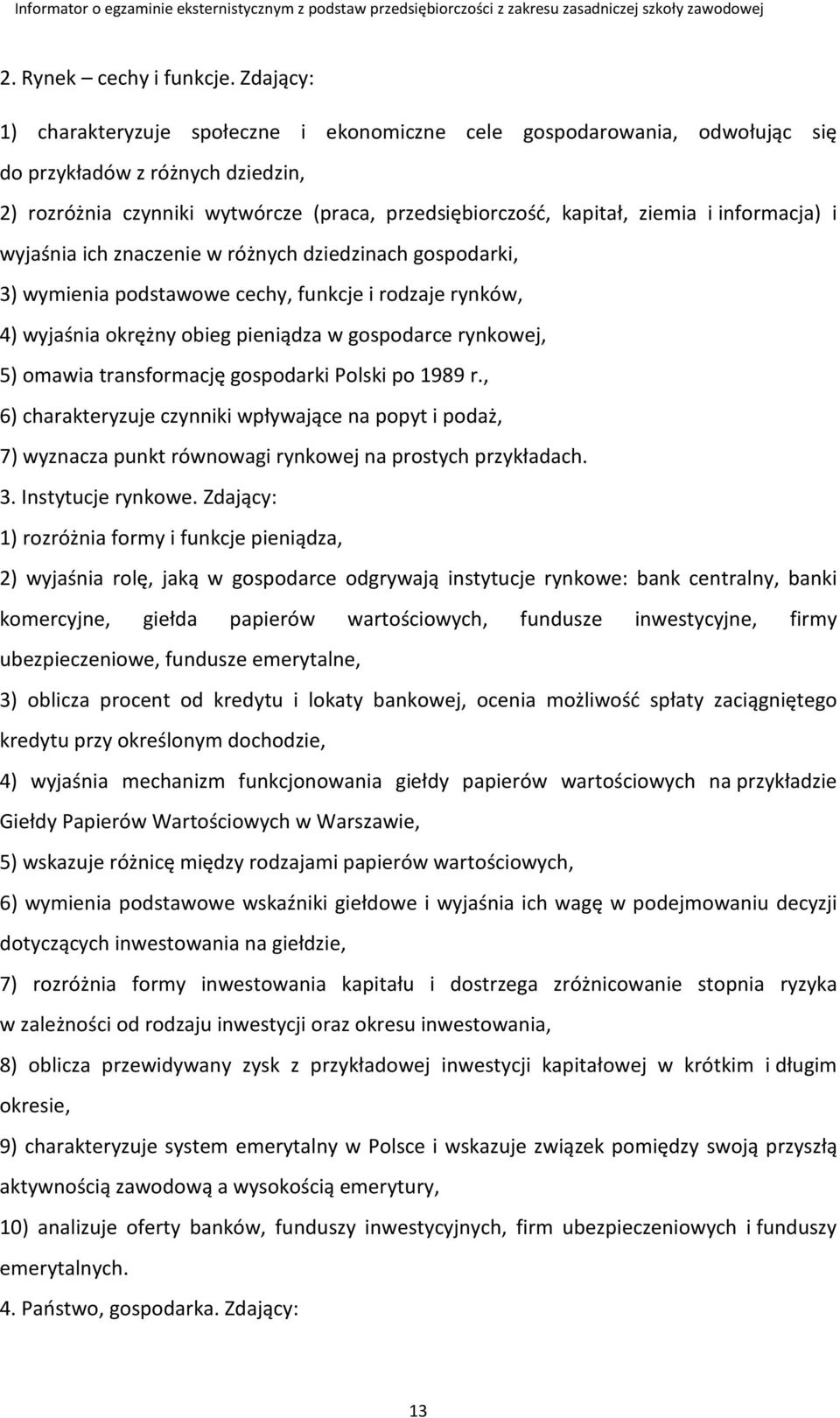 informacja) i wyjaśnia ich znaczenie w różnych dziedzinach gospodarki, 3) wymienia podstawowe cechy, funkcje i rodzaje rynków, 4) wyjaśnia okrężny obieg pieniądza w gospodarce rynkowej, 5) omawia