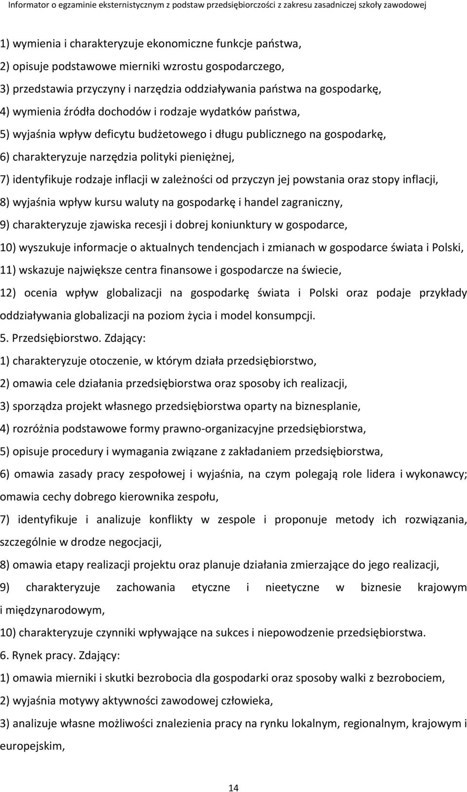 w zależności od przyczyn jej powstania oraz stopy inflacji, 8) wyjaśnia wpływ kursu waluty na gospodarkę i handel zagraniczny, 9) charakteryzuje zjawiska recesji i dobrej koniunktury w gospodarce,