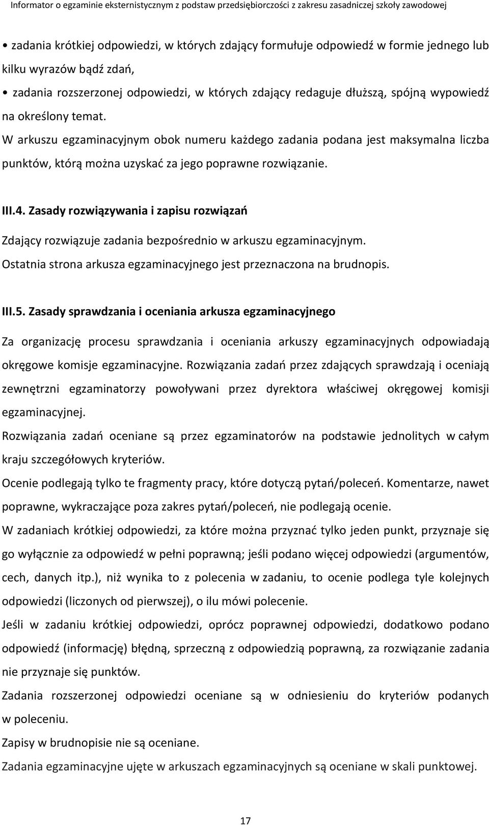 Zasady rozwiązywania i zapisu rozwiązań Zdający rozwiązuje zadania bezpośrednio w arkuszu egzaminacyjnym. Ostatnia strona arkusza egzaminacyjnego jest przeznaczona na brudnopis. III.5.