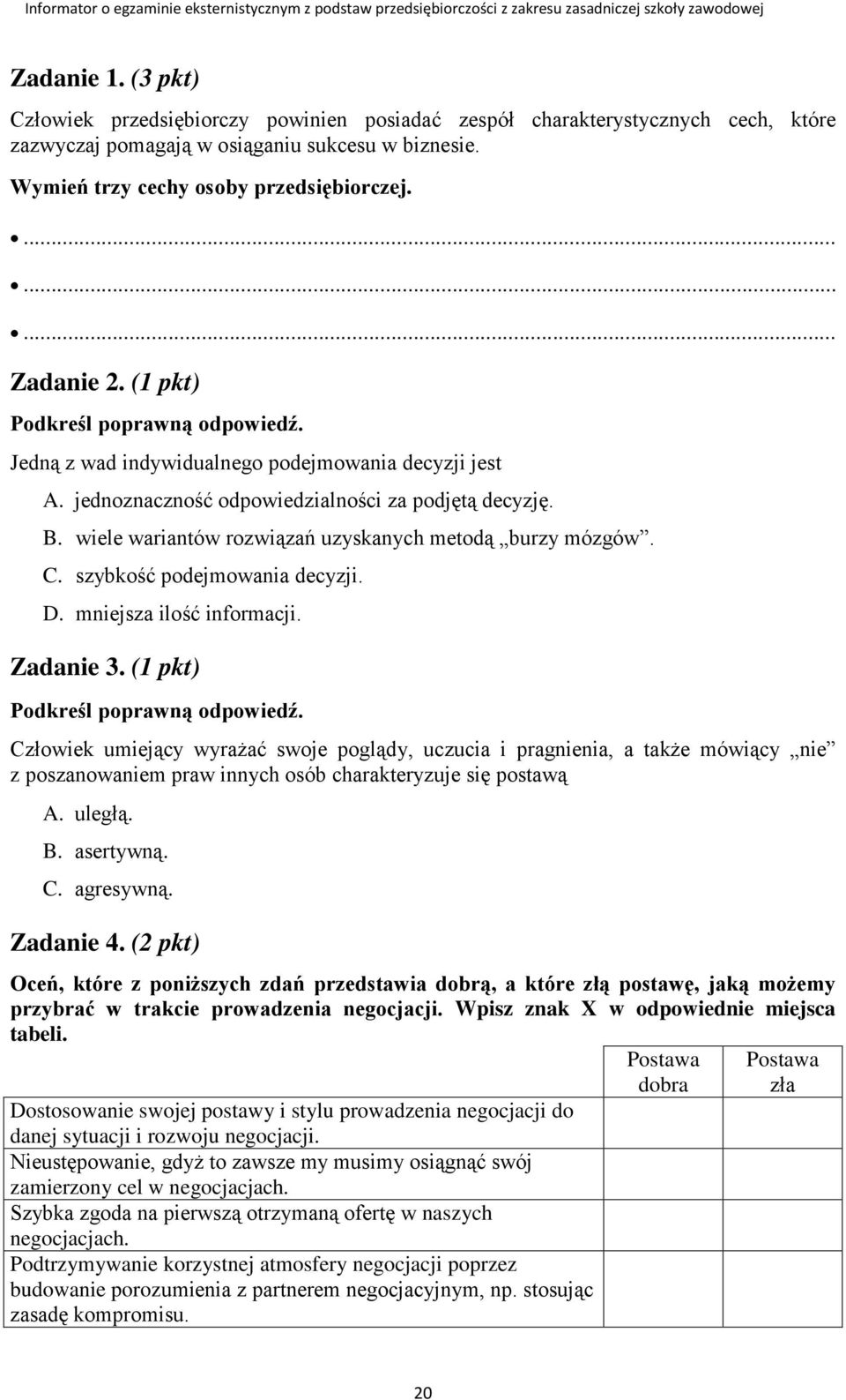 wiele wariantów rozwiązań uzyskanych metodą burzy mózgów. C. szybkość podejmowania decyzji. D. mniejsza ilość informacji. Zadanie 3. (1 pkt) Podkreśl poprawną odpowiedź.