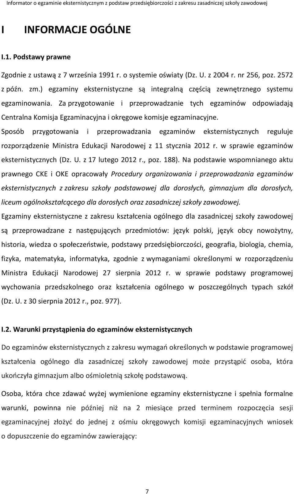 Za przygotowanie i przeprowadzanie tych egzaminów odpowiadają Centralna Komisja Egzaminacyjna i okręgowe komisje egzaminacyjne.