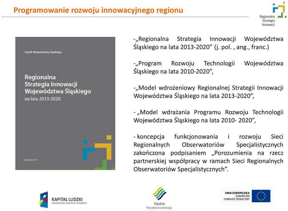 lata 2013-2020, - Model wdrażania Programu Rozwoju Technologii Województwa Śląskiego na lata 2010-2020, - koncepcja funkcjonowania i rozwoju Sieci