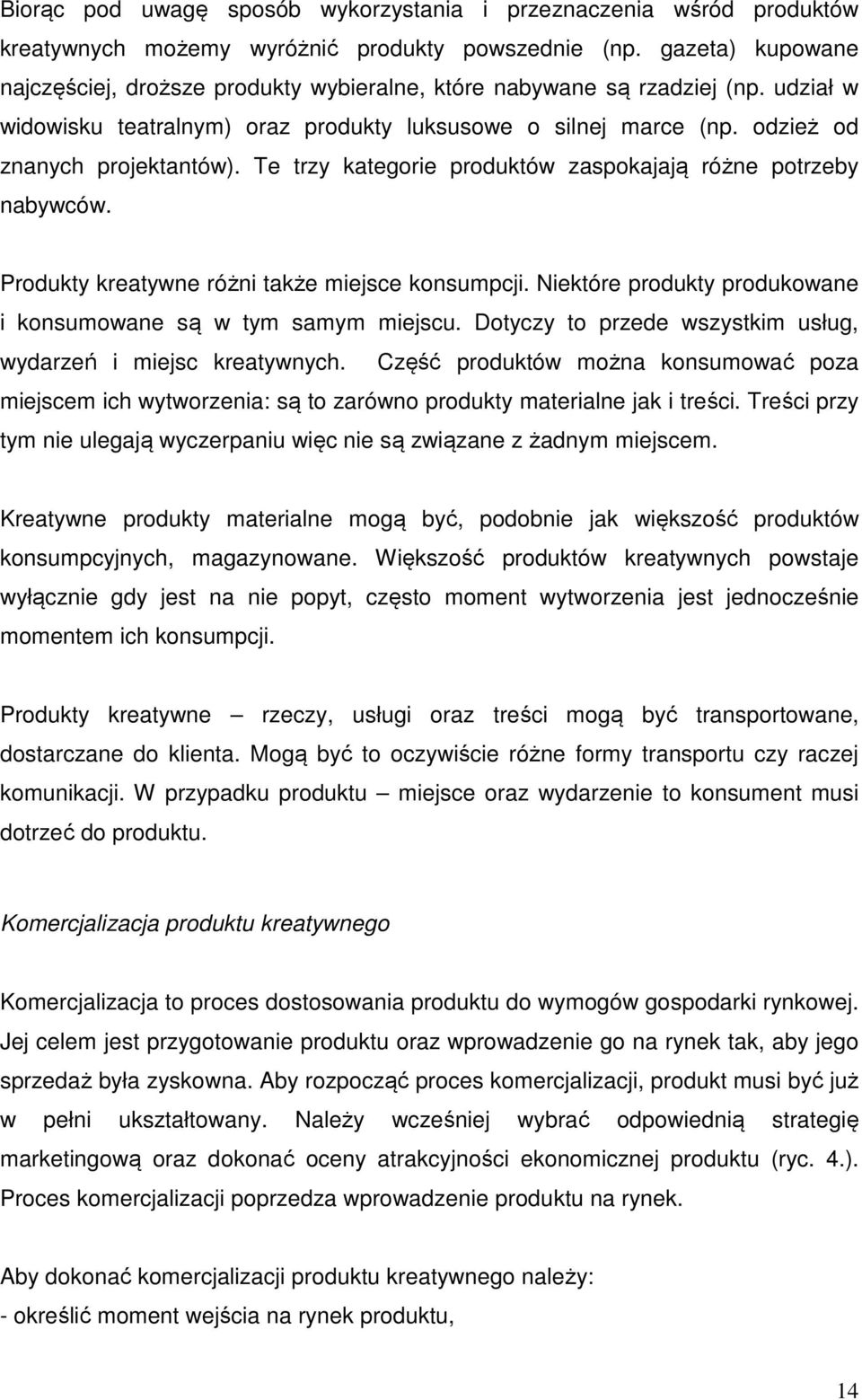 Te trzy kategorie produktów zaspokajają różne potrzeby nabywców. Produkty kreatywne różni także miejsce konsumpcji. Niektóre produkty produkowane i konsumowane są w tym samym miejscu.