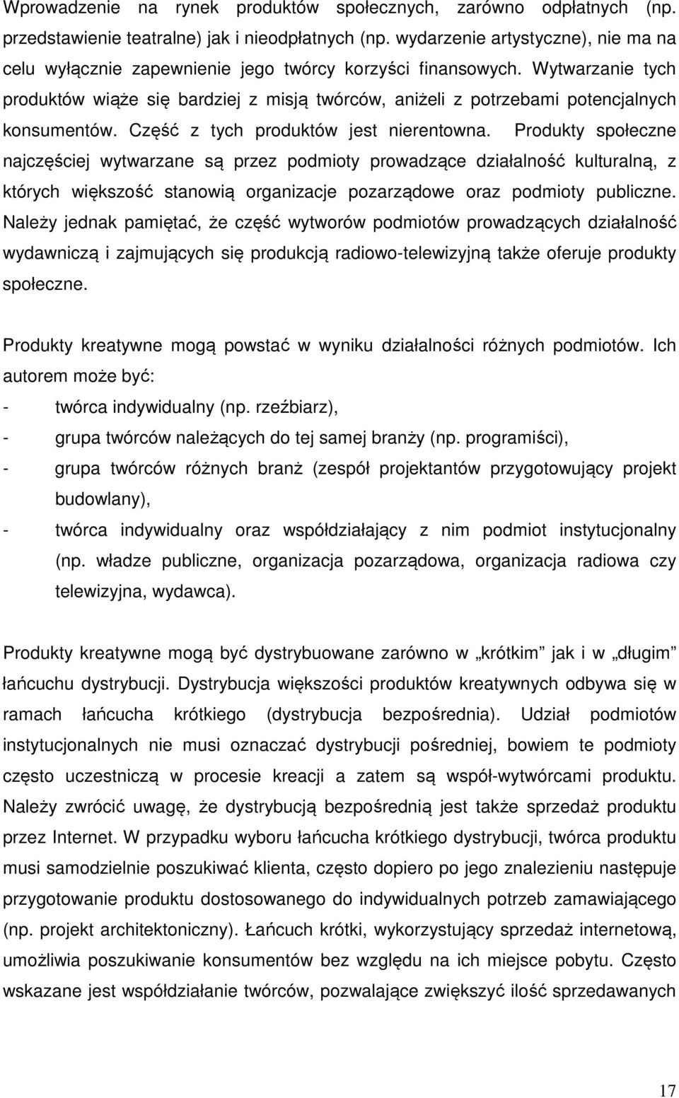 Wytwarzanie tych produktów wiąże się bardziej z misją twórców, aniżeli z potrzebami potencjalnych konsumentów. Część z tych produktów jest nierentowna.